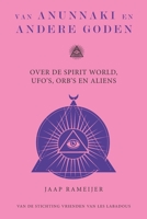 Van Anunnaki en andere goden: Over de Spirit World, UFO’s, Orb’s en Aliens 9464870060 Book Cover