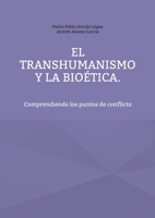 El Transhumanismo y la Bioética: Comprendiendo los puntos de conflicto 8413739950 Book Cover