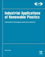 Industrial Applications of Renewable Plastics: Environmental, Technological, and Economic Advances 0323480659 Book Cover