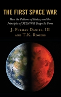 The First Space War : How the Patterns of History and the Principles of STEM Will Shape Its Form 1498587747 Book Cover