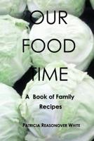 Our Food Time: A Book of Family Recipes 1545001278 Book Cover