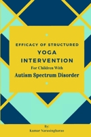 Efficacy Of Structured Yoga Intervention For Children With Autism Spectrum Disorder 8592484294 Book Cover