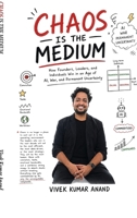 Chaos Is the Medium: How Founders, Leaders, and Individuals Win in an Age of AI, War, and Permanent Uncertainty B0H12CCPQS Book Cover