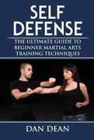 Self-Defense: The Ultimate Guide to Beginner Martial Arts Training Techniques 1973823055 Book Cover