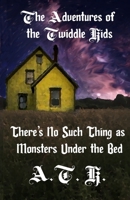 The Adventures of the Twiddle Kids: There’s No Such Thing as Monsters Under the Bed B08KZ5771R Book Cover