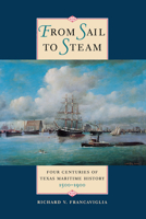 From Sail to Steam: Four Centuries of Texas Maritime History, 1500-1900 0292723059 Book Cover