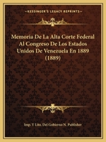 Memoria De La Alta Corte Federal Al Congreso De Los Estados Unidos De Venezuela En 1889 (1889) 1168095697 Book Cover