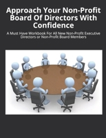 Approach Your Non-Profit Board Of Directors With Confidence: A Must Have Workbook For All New Non-Profit Executive Directors or Non-Profit Board Members 1452859914 Book Cover