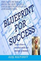 Blueprint for Success: The Path to Well-Being or How to Fill Your Life with Wealth and Happiness. Learn How to Interact with the Energy of Money. an Effective Technique to Increase Income. 1543218121 Book Cover