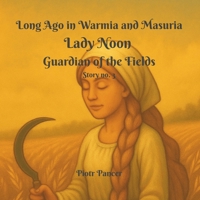 Lady Noon Guardian of the Fields (Long Ago in Warmia and Masuria) B0FL7FJGBV Book Cover