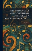 The Influence of Music on History and Morals: A Vindication of Plato 1025324544 Book Cover