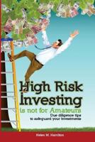 High Risk Investing Is Not for Amateurs: Due Diligence Tips to Safeguard Your Investments 0993827519 Book Cover