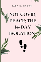 Not Covid, Peace; The 14-Day Isolation: A Journey to Peace B0C9HBQ6MT Book Cover