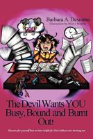 The Devil Wants YOU Busy, Bound and Burnt Out 1449763715 Book Cover