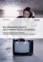 Wie Streaming-Dienste den TV-Markt revolutionieren. Das neue Mediennutzungsverhalten und seine Auswirkungen auf das klassische Fernsehen 3956879961 Book Cover