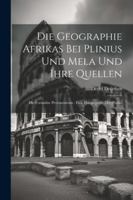 Die Geographie Afrikas Bei Plinius Und Mela Und Ihre Quellen: Die Formulae Provinciarum: Eine Hauptquelle Des Plinius (German Edition) 102265876X Book Cover