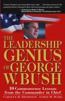 The Leadership Genius of George W. Bush: 10 Common Sense Lessons from the Commander-in-Chief 0471420069 Book Cover