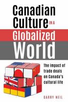 Canadian Culture in a Globalized World: The Impact of Trade Deals on Canada's Cultural Life 1459413318 Book Cover