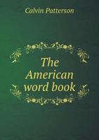 The American Word Book: Graded Lessons in Spelling, Defining, Punctuation, and Dictation 1017309736 Book Cover