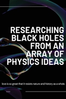 Researching Black Holes from an array of Physics Ideas 3451202948 Book Cover