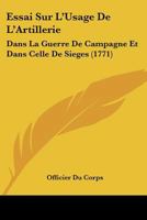 Essai Sur L'Usage De L'Artillerie: Dans La Guerre De Campagne Et Dans Celle De Sieges (1771) 1104743507 Book Cover