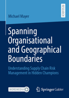 Spanning Organisational and Geographical Boundaries: Understanding Supply Chain Risk Management in Hidden Champions 3658504528 Book Cover