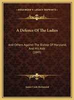 A Defence Of The Ladies: And Others Against The Bishop Of Maryland, And His Aids 1120115108 Book Cover