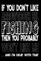 If You Don't Like Arrowtooth Eel Fishing Then You Probably Won't Like Me And I'm Okay With That: Arrowtooth Eel Fishing Log Book 1088969593 Book Cover