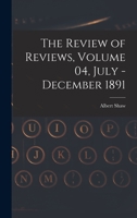 The Review of Reviews, Volume 04, July - December 1891 1014702453 Book Cover