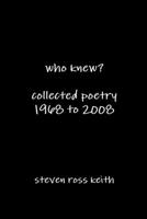 Who Knew? Collected Poetry 1968 to 2008 0557294924 Book Cover