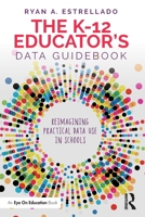 The K-12 Educator’s Data Guidebook: Reimagining Practical Data Use in Schools 0367689480 Book Cover