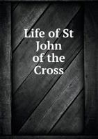 Life of St. John of the Cross of the Order of Our Lady of Mount Carmel: Born A. D. 1542, Died 1591 (Classic Reprint) 9354006817 Book Cover