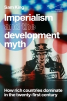 Imperialism and the Development Myth : How Rich Countries Dominate in the Twenty-First Century 1526159015 Book Cover