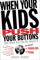 When Your Kids Push Your Buttons: And What You Can Do About It 0446530158 Book Cover