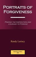 Portraits of Forgiveness - Finding the Inspiration and Courage to Forgive 0615518982 Book Cover