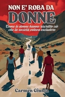 Non è roba da donne: Come le donne hanno riscritto ciò che la società voleva escludere (Italian Edition) B0FCG5ZL37 Book Cover