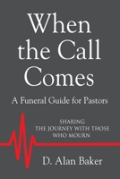 When the Call Comes : A Funeral Guide for Pastors - SHARING the JOURNEY with THOSE WHO MOURN 1644389207 Book Cover