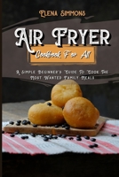 Air Fryer Cookbook For All: The Simple Guide to Make Healthy Air Fryer Recipes for Your Whole Family 1801591180 Book Cover