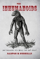The Inhumanoids: Real Encounters with Beings that can't Exist! 1545451745 Book Cover