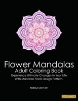 Flower Mandalas Adult Coloring Book Volume 3: Experience Ultimate Changes In Your Life With Unique Mandala Floral Design Pattern Pages ( Meditation And Stress Relief ) 1702245772 Book Cover