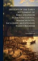 History of the Early Settlement of Bridgewater in Plymouth County, Massachusetts, Including an Extensive Family Register 1024280357 Book Cover