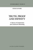 Truth, Proof and Infinity: A Theory of Constructive Reasoning 0792352629 Book Cover