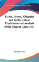 Essays, Poems, Allegories and Fables with an Elucidation and Analysis of the Bhagvat Geeta 1851 1162739320 Book Cover