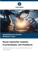Rover-basierter mobiler Frachtroboter mit Plattform: Innovative Lösungen für die automatische Steuerung von Frachtrobotern 6206099458 Book Cover