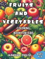 Albanian - English Fruits and Vegetables Coloring Book for Kids Ages 4-8: Bilingual Coloring Book with English Translations | Color and Learn Albanian ... Books for Children (English-Albanian)) B0CPNX33RP Book Cover