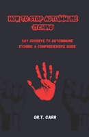 How to Stop Autoimmune Itching: Say Goodbye to Autoimmune Itching: A Comprehensive Guide B0CGGK696T Book Cover