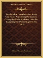 Beurkundete Darstellung Der Staats Und Finanz-Verwaltung Der Sachsen-Coburg-Saalfeldischen Lande Unter Der Regierung Des Dermal Regierenden (1805) 1161026053 Book Cover