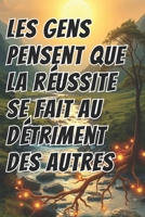 LES GENS PENSENT QUE LA RÉUSSITE SE FAIT AU DÉTRIMENT DES AUTRES: Réinventer la perception du succès (French Edition) B0DT6NH2GM Book Cover