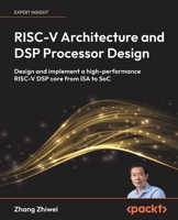 RISC-V Architecture and DSP Processor Design: Design and implement a high-performance RISC-V DSP core from ISA to SoC 1807600890 Book Cover