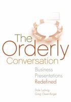 The Orderly Conversation: Business Presentations Redefined 0983870322 Book Cover